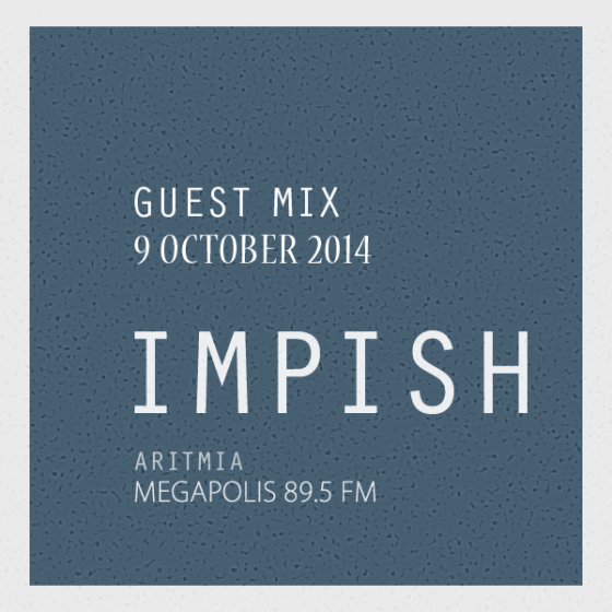 Impish Guest Mix for Megapolis FM (Aritmia Radio Show – 9 October 2014)