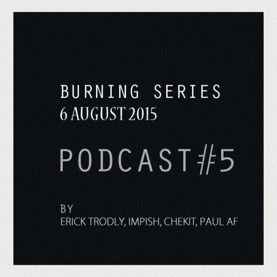 Burning Series Podcast 5 by Erick Trodly, Impish, Paul A.F, Chekit